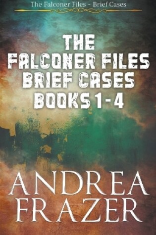 Cover of The Falconer Files Brief Cases Books 1 - 4