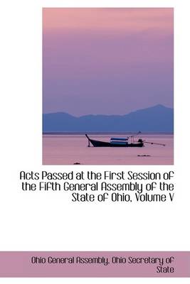 Book cover for Acts Passed at the First Session of the Fifth General Assembly of the State of Ohio, Volume V