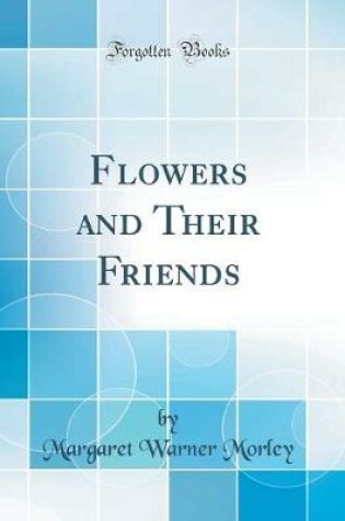 Cover of Flowers and Their Friends (Classic Reprint)