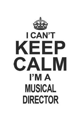 Book cover for I Can't Keep Calm I'm A Musical Director