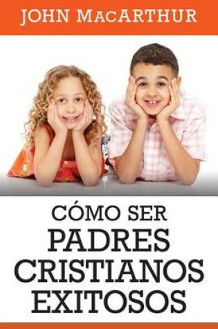 Cover of Como Ser Padres Cristianos Exitosos