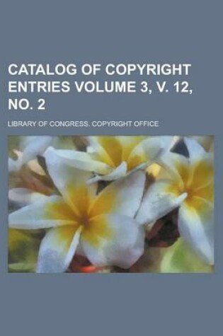 Cover of Catalog of Copyright Entries Volume 3, V. 12, No. 2