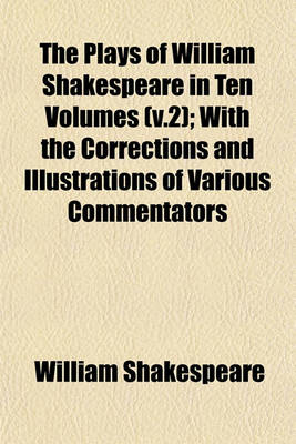 Book cover for The Plays of William Shakespeare in Ten Volumes (V.2); With the Corrections and Illustrations of Various Commentators