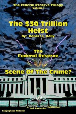 Book cover for The $30 Trillion Heist---The Federal Reserve---Scene of the Crime?