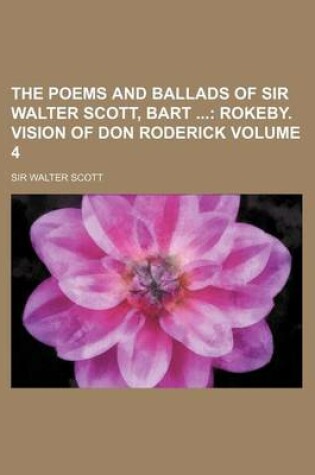 Cover of The Poems and Ballads of Sir Walter Scott, Bart Volume 4; Rokeby. Vision of Don Roderick