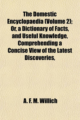 Book cover for The Domestic Encyclopaedia (Volume 2); Or, a Dictionary of Facts, and Useful Knowledge, Comprehending a Concise View of the Latest Discoveries,