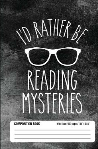 Cover of I'd Rather Be Reading Mysteries Composition Book Wide Ruled 100 pages (7.44 x 9.69)