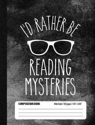 Book cover for I'd Rather Be Reading Mysteries Composition Book Wide Ruled 100 pages (7.44 x 9.69)