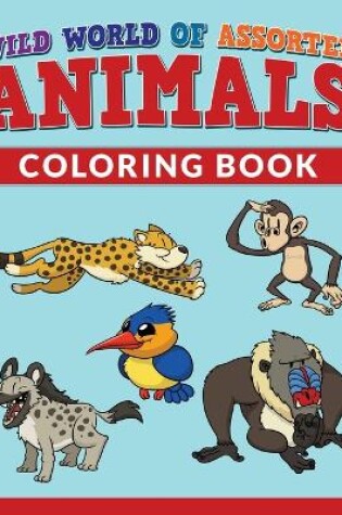Cover of Wild World Of Assorted Animals Coloring Book