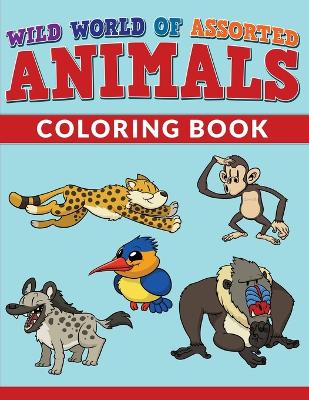 Book cover for Wild World Of Assorted Animals Coloring Book