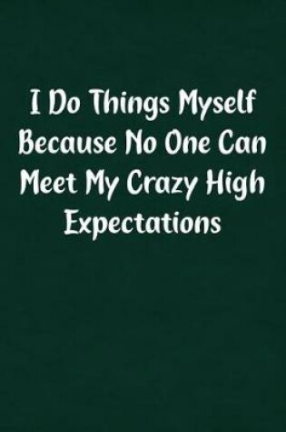 Cover of I Do Things Myself Because No One Can Meet My Crazy High Expectations