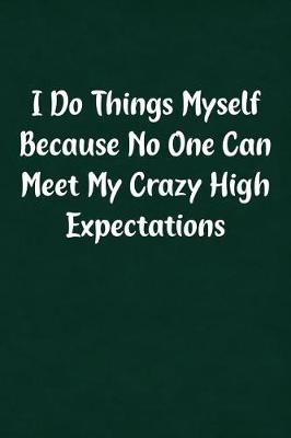 Book cover for I Do Things Myself Because No One Can Meet My Crazy High Expectations