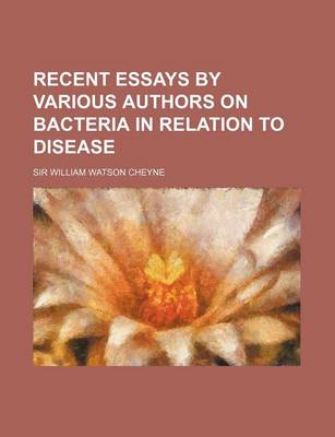 Book cover for Recent Essays by Various Authors on Bacteria in Relation to Disease