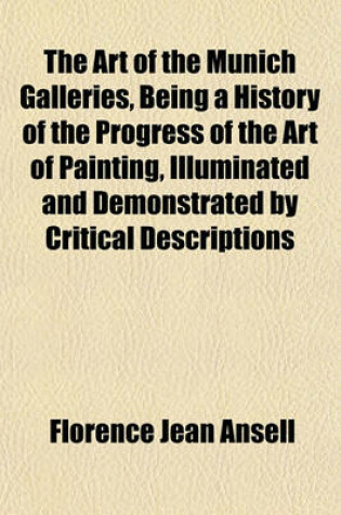 Cover of The Art of the Munich Galleries, Being a History of the Progress of the Art of Painting, Illuminated and Demonstrated by Critical Descriptions