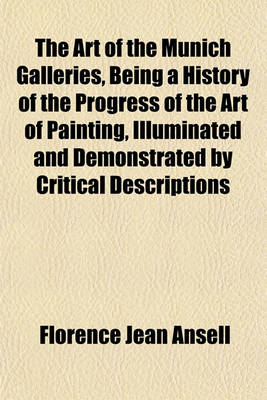 Book cover for The Art of the Munich Galleries, Being a History of the Progress of the Art of Painting, Illuminated and Demonstrated by Critical Descriptions