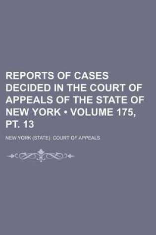 Cover of Reports of Cases Decided in the Court of Appeals of the State of New York (Volume 175, PT. 13 )