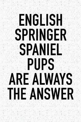 Book cover for English Springer Spaniel Pups Are Always the Answer