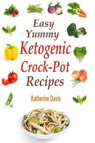 Cover of Easy Yummy Ketogenic Crock-Pot Recipes