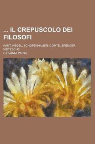 Cover of Il Crepuscolo Dei Filosofi; Kant, Hegel, Schopenhauer, Comte, Spencer, Nietzsche