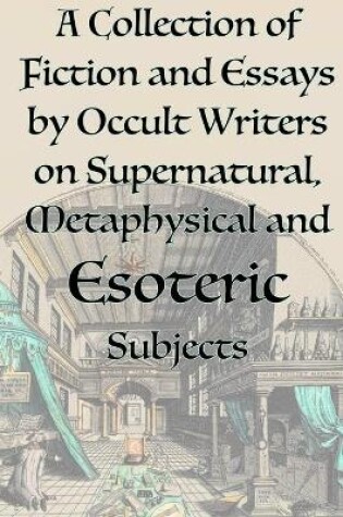 Cover of A Collection of Fiction and Essays by Occult Writers on Supernatural, Metaphysical and Esoteric Subjects