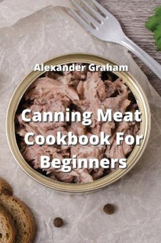 Cover of Canning Meat Cookbook For Beginners