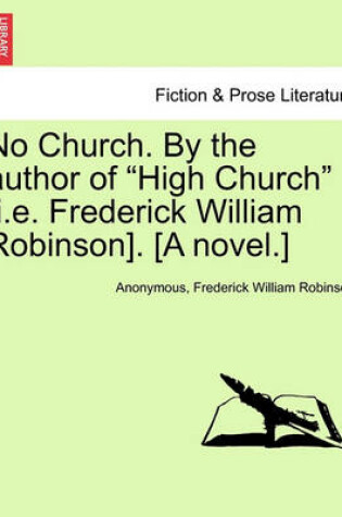 Cover of No Church. by the Author of High Church [i.E. Frederick William Robinson]. [a Novel.] Vol. III