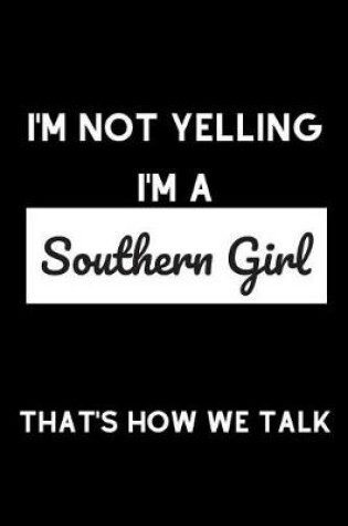 Cover of I'm Not Yelling I'm a Southern Girl That's How We Talk