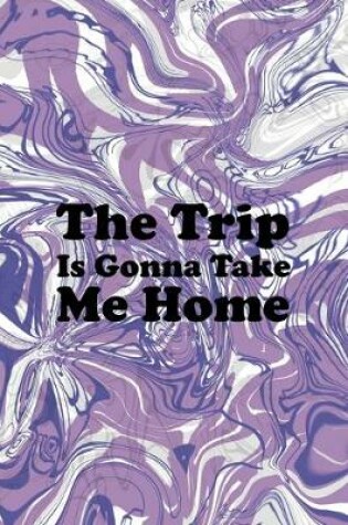 Cover of The Trip Is Gonna Take Me Home