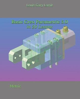 Book cover for Basic Creo Parametric 5.0 in 20 Lessons