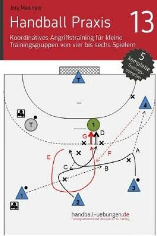 Cover of Handball Praxis 13 - Koordinatives Angriffstraining Fur Kleine Trainingsgruppen Von Vier Bis Sechs Spielern