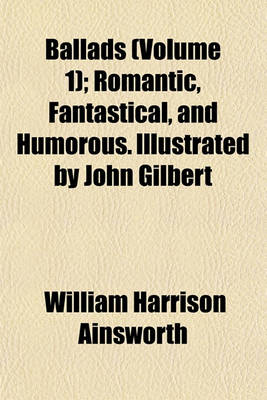 Book cover for Ballads (Volume 1); Romantic, Fantastical, and Humorous. Illustrated by John Gilbert