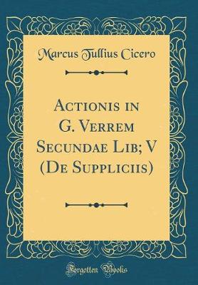 Book cover for Actionis in G. Verrem Secundae Lib; V (de Suppliciis) (Classic Reprint)