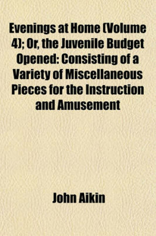 Cover of Evenings at Home (Volume 4); Or, the Juvenile Budget Opened