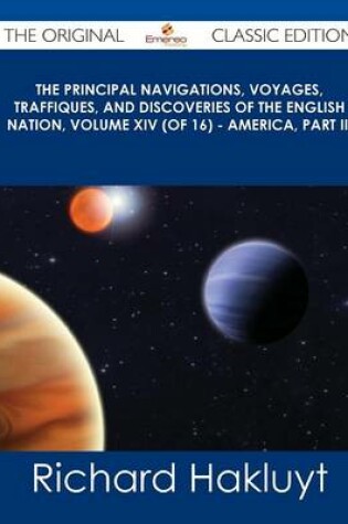 Cover of The Principal Navigations, Voyages, Traffiques, and Discoveries of the English Nation, Volume XIV (of 16) - America, Part III - The Original Classic E