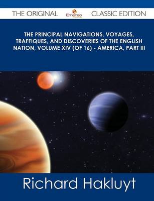 Book cover for The Principal Navigations, Voyages, Traffiques, and Discoveries of the English Nation, Volume XIV (of 16) - America, Part III - The Original Classic E