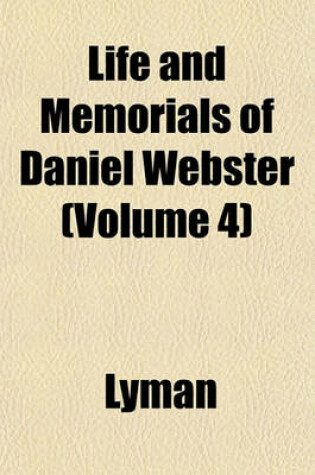 Cover of Life and Memorials of Daniel Webster (Volume 4)