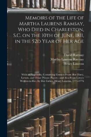 Cover of Memoirs of the Life of Martha Laurens Ramsay, Who Died in Charleston, S.C. on the 10th of June, 1811, in the 52d Year of Her Age