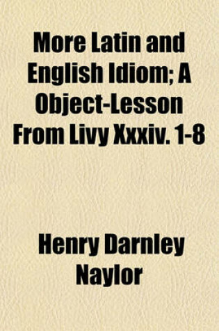 Cover of More Latin and English Idiom; A Object-Lesson from Livy XXXIV. 1-8