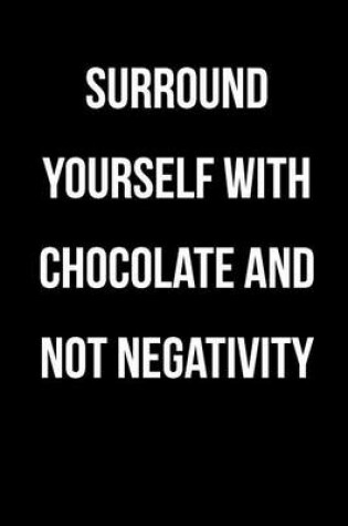 Cover of Surround Yourself with Chocolate and Not Negativity