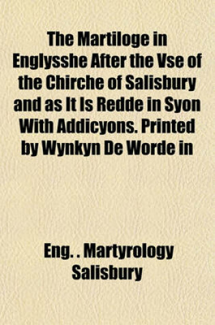 Cover of The Martiloge in Englysshe After the VSE of the Chirche of Salisbury and as It Is Redde in Syon with Addicyons. Printed by Wynkyn de Worde in