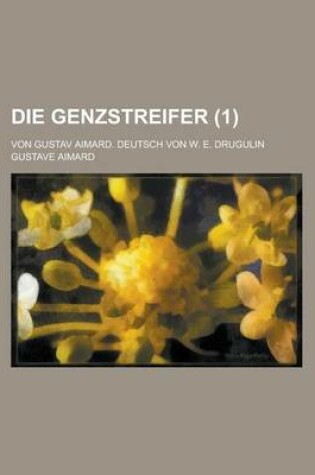 Cover of Die Genzstreifer; Von Gustav Aimard. Deutsch Von W. E. Drugulin (1)