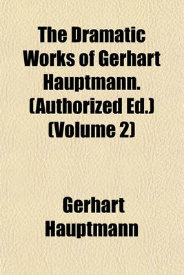 Book cover for The Dramatic Works of Gerhart Hauptmann. (Authorized Ed.) (Volume 2)