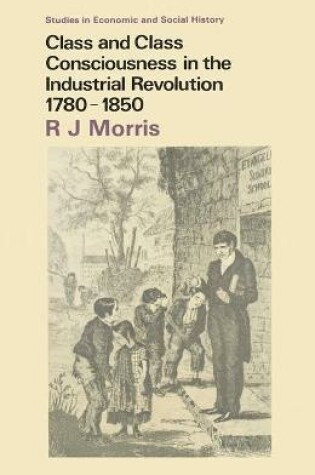 Cover of Class and Class Consciousness in the Industrial Revolution, 1780-1850