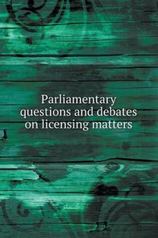 Cover of Parliamentary questions and debates on licensing matters