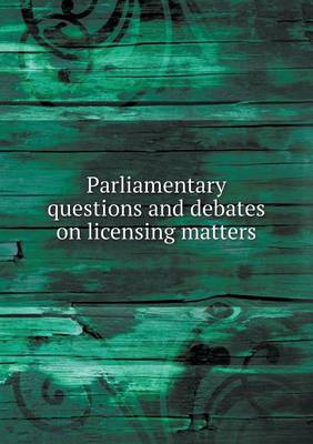 Book cover for Parliamentary questions and debates on licensing matters