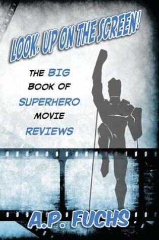 Cover of Look, Up on the Screen! the Big Book of Superhero Movie Reviews