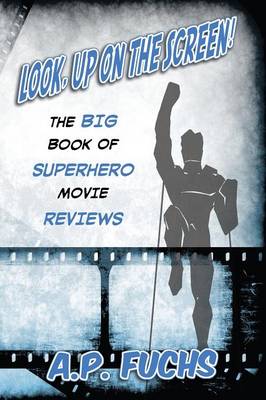 Book cover for Look, Up on the Screen! the Big Book of Superhero Movie Reviews