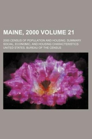 Cover of Maine, 2000 Volume 21; 2000 Census of Population and Housing. Summary Social, Economic, and Housing Characteristics