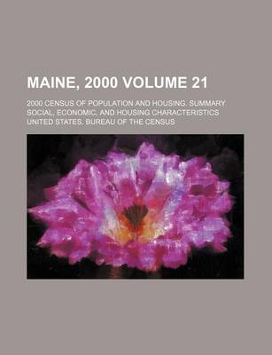 Book cover for Maine, 2000 Volume 21; 2000 Census of Population and Housing. Summary Social, Economic, and Housing Characteristics