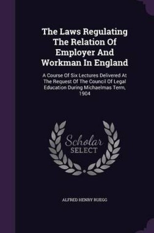 Cover of The Laws Regulating the Relation of Employer and Workman in England